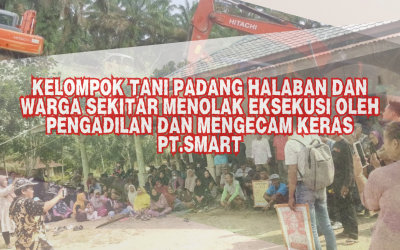 SIARAN PERS: KELOMPOK TANI PADANG HALABAN DAN WARGA SEKITAR MENOLAK EKSEKUSI OLEH PENGADILAN DAN MENGECAM KERAS PT. SMART
